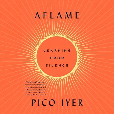 Aflame: Learning from Silence by Pico Iyer