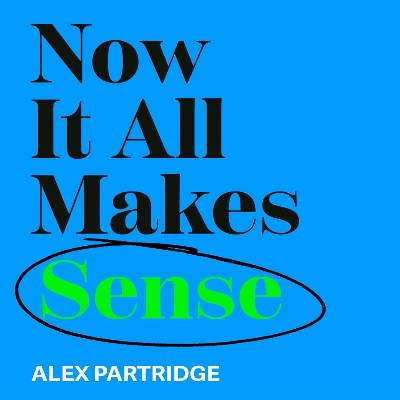 Now It All Makes Sense by Alex Partridge