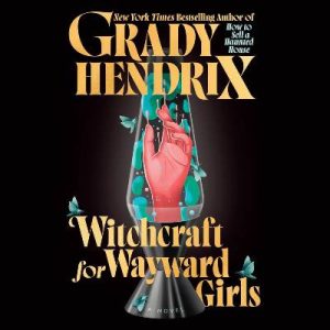 Witchcraft for Wayward Girls by Grady Hendrix